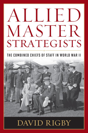 Allied Master Strategists: The Combined Chiefs of Staff in World War II,Used