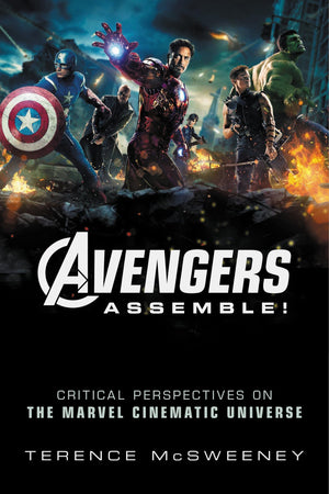Avengers Assemble!: Critical Perspectives on the Marvel Cinematic Universe,New