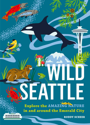 Wild Seattle: Explore The Amazing Nature In And Around The Emerald City (Wild Series)
