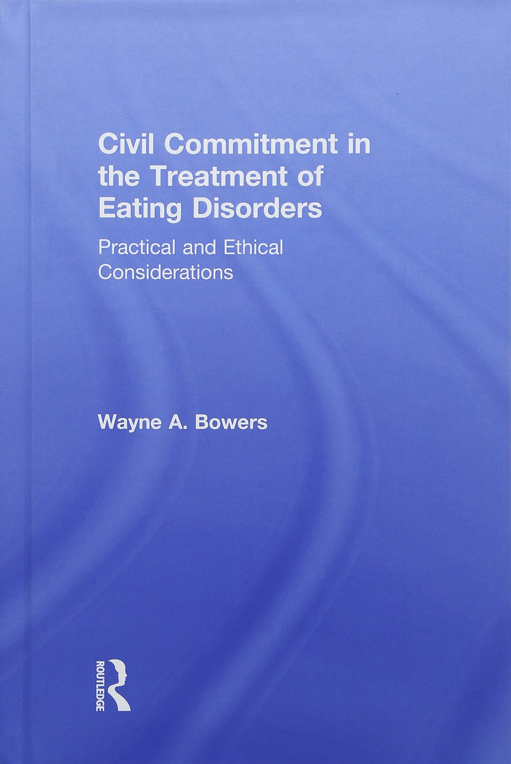 Civil Commitment in the Treatment of Eating Disorders: Practical and Ethical Considerations,Used