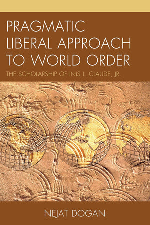 Pragmatic Liberal Approach To World Order: The Scholarship of Inis L. Claude, Jr.,Used