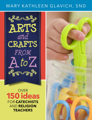 Arts And Crafts From A To Z: Over 150 Ideas For Catechists And Religion Teachers,Used