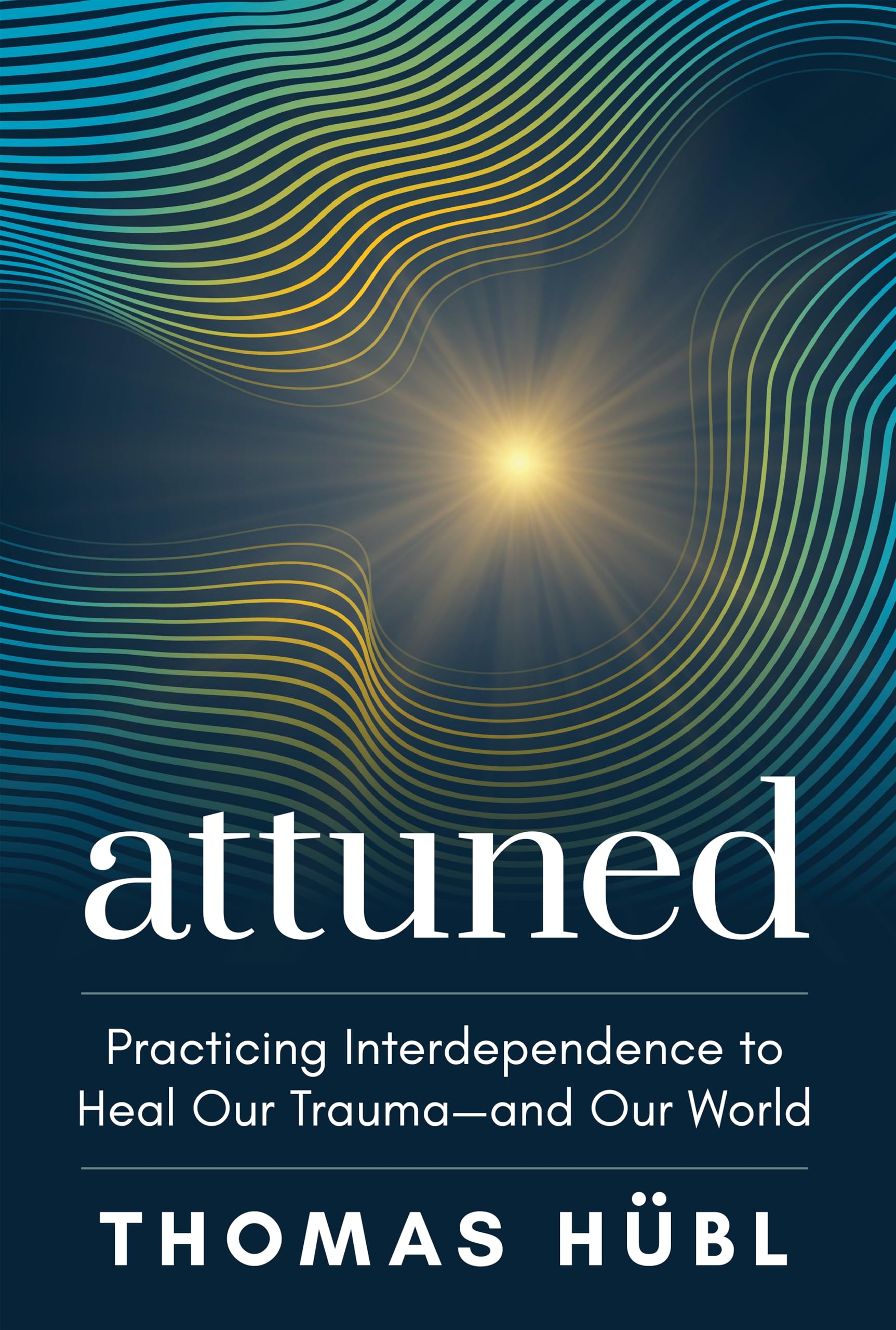 Attuned: Practicing Interdependence To Heal Our TraumaAnd Our World