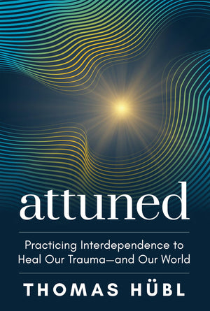 Attuned: Practicing Interdependence To Heal Our TraumaAnd Our World