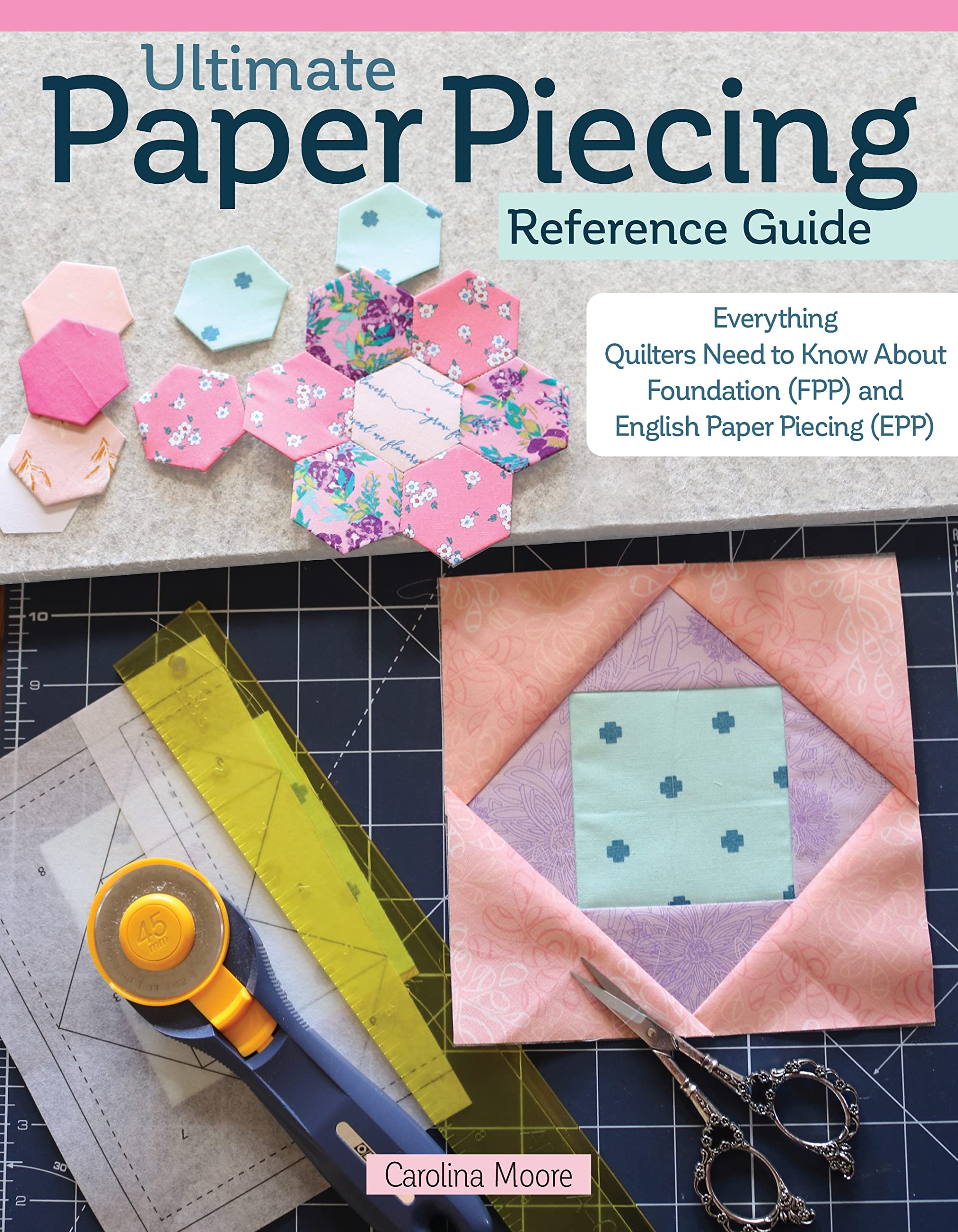 Ultimate Paper Piecing Reference Guide: Everything Quilters Need to Know about Foundation (FPP) and English Paper Piecing (EPP) ,New