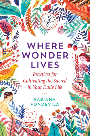 Where Wonder Lives: Practices for Cultivating the Sacred in Your Daily Life,Used
