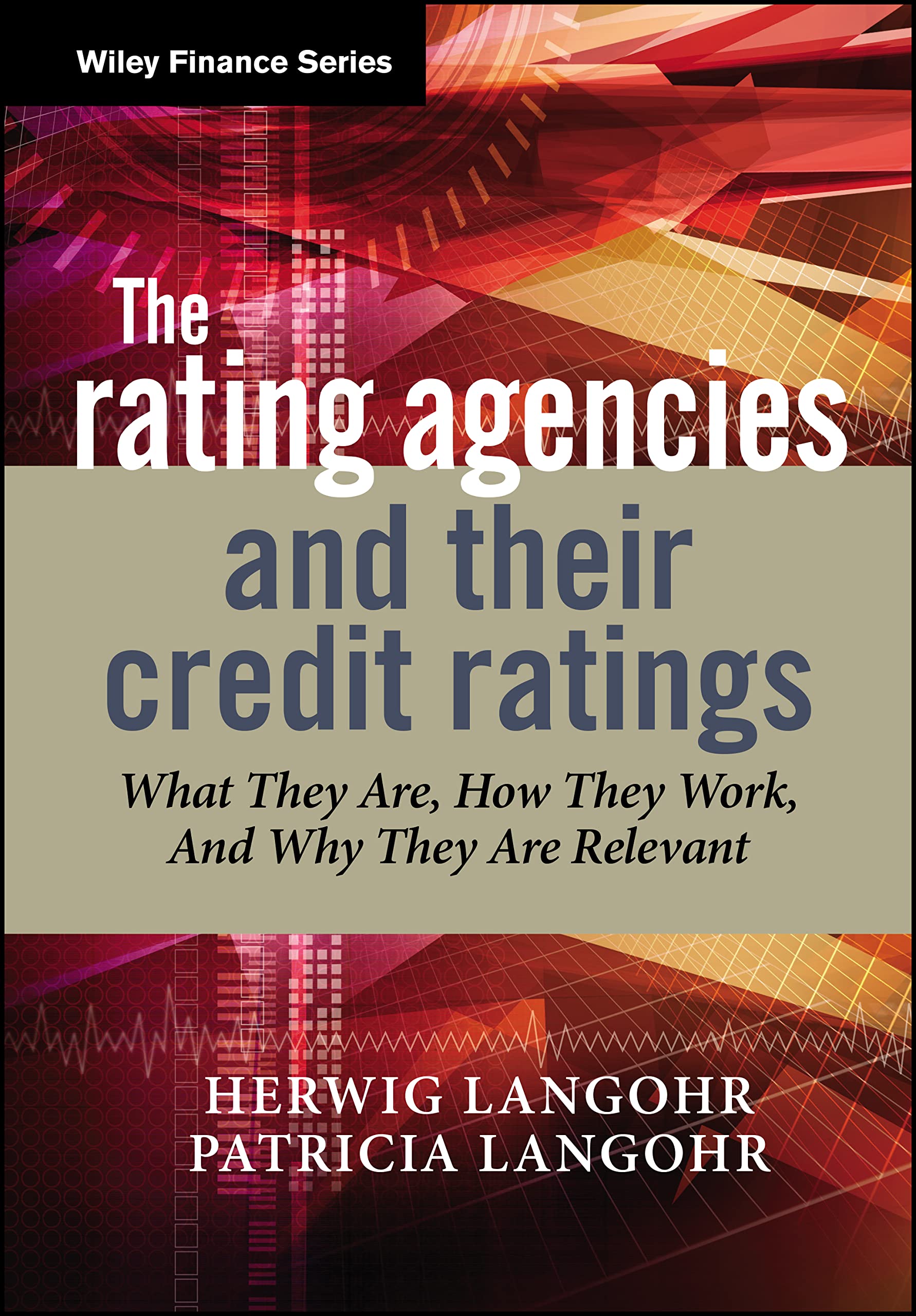 The Rating Agencies and Their Credit Ratings: What They Are, How They Work, and Why They are Relevant,New