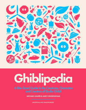Ghiblipedia: A BiteSized Guide To The Creatures, Characters And Creators Of Studio Ghibli