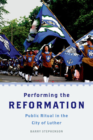 Performing The Reformation: Public Ritual In The City Of Luther (Oxford Ritual Studies)