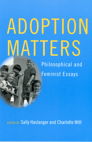 Adoption Matters: Philosophical And Feminist Essays,New