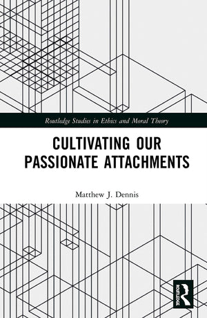 Cultivating Our Passionate Attachments (Routledge Studies in Ethics and Moral Theory),New