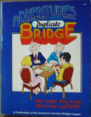 Adventures in Duplicate Bridge: Everything You Ever Wanted to Know About Duplicate Bridge  and quite a few things you didn't,New