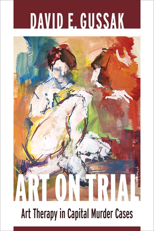 Art On Trial: Art Therapy In Capital Murder Cases,New
