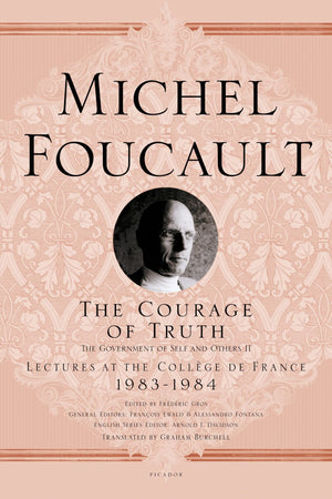The Courage of Truth: The Government of Self and Others II; Lectures at the Collge de France, 19831984 (Michel Foucault Lecture,New