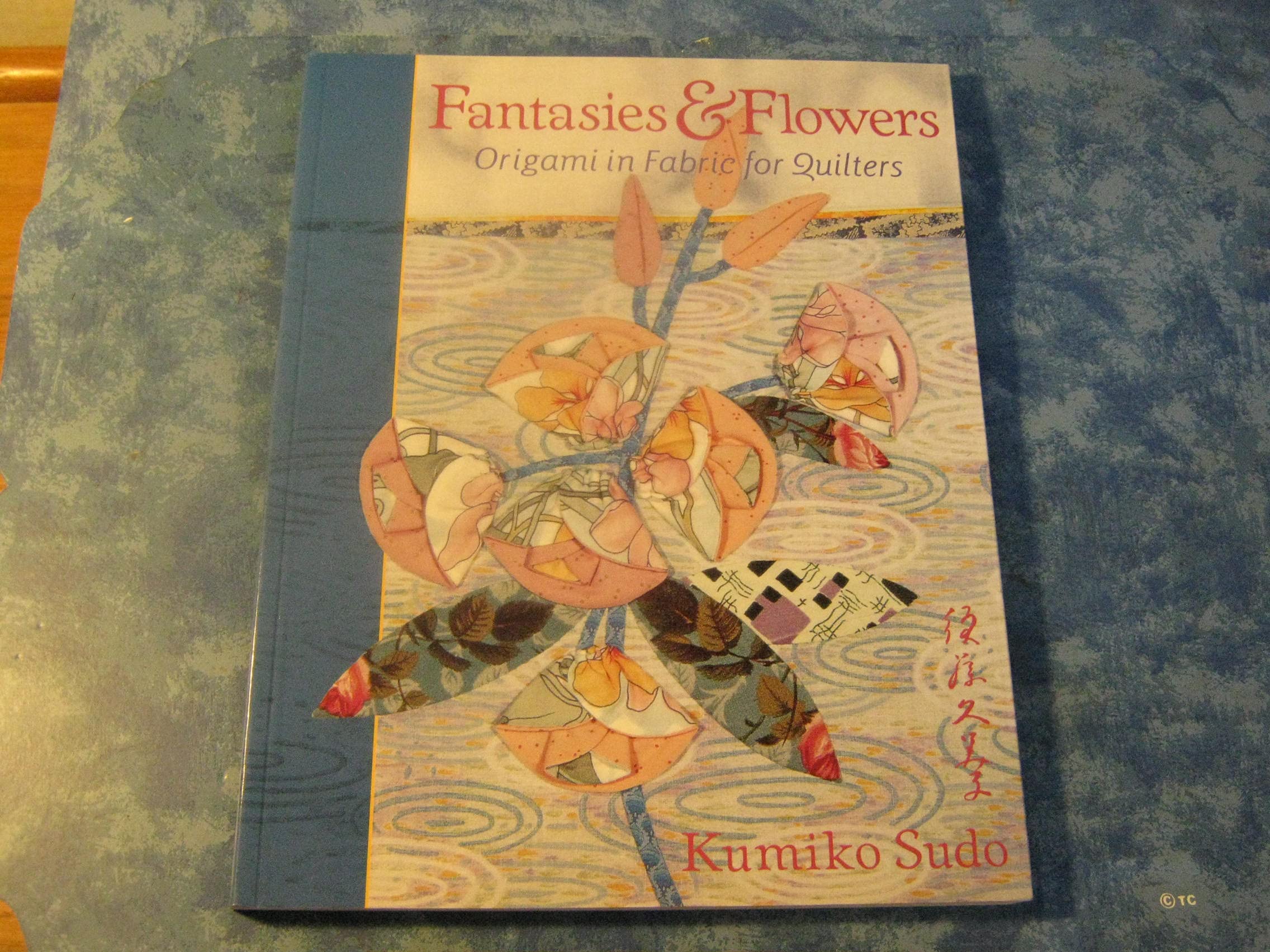 Fantasies & Flowers: Origami In Fabric For Quilters,New