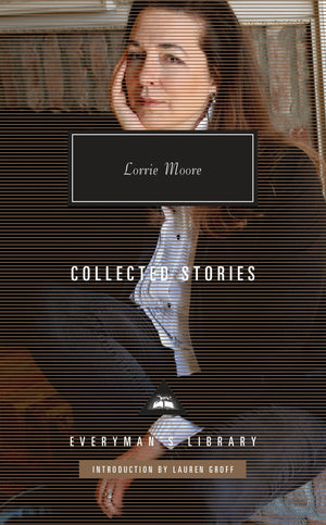 Collected Stories of Lorrie Moore: Introduction by Lauren Groff (Everyman's Library Contemporary Classics Series),Used