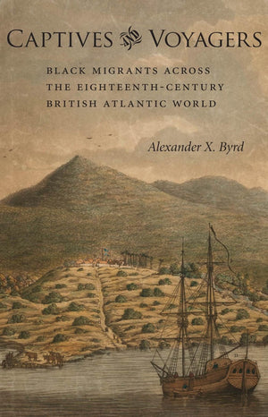 Captives And Voyagers: Black Migrants Across The Eighteenthcentury British Atlantic World,New