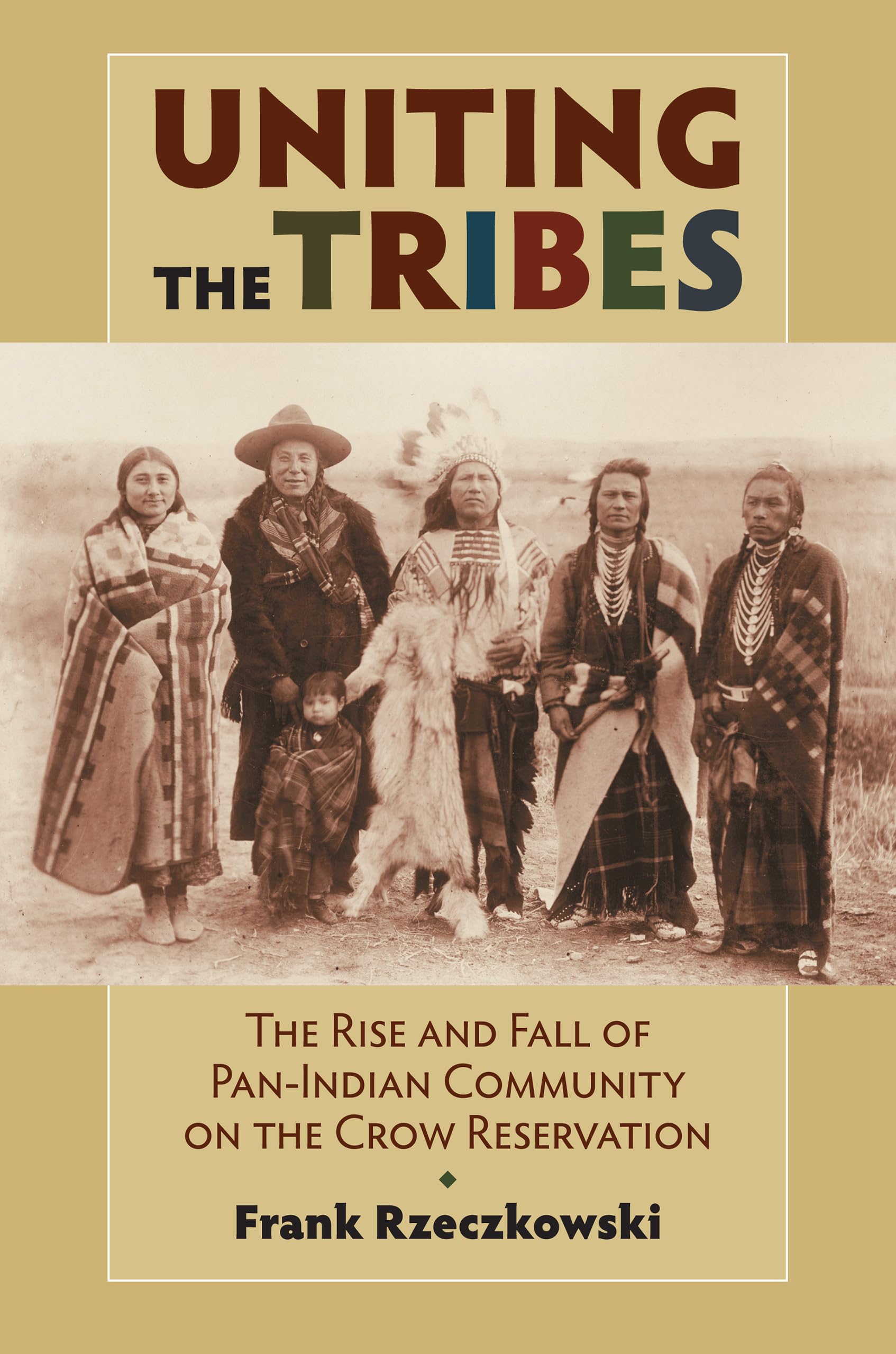 Uniting the Tribes: The Rise and Fall of PanIndian Community on the Crow Reservation,Used