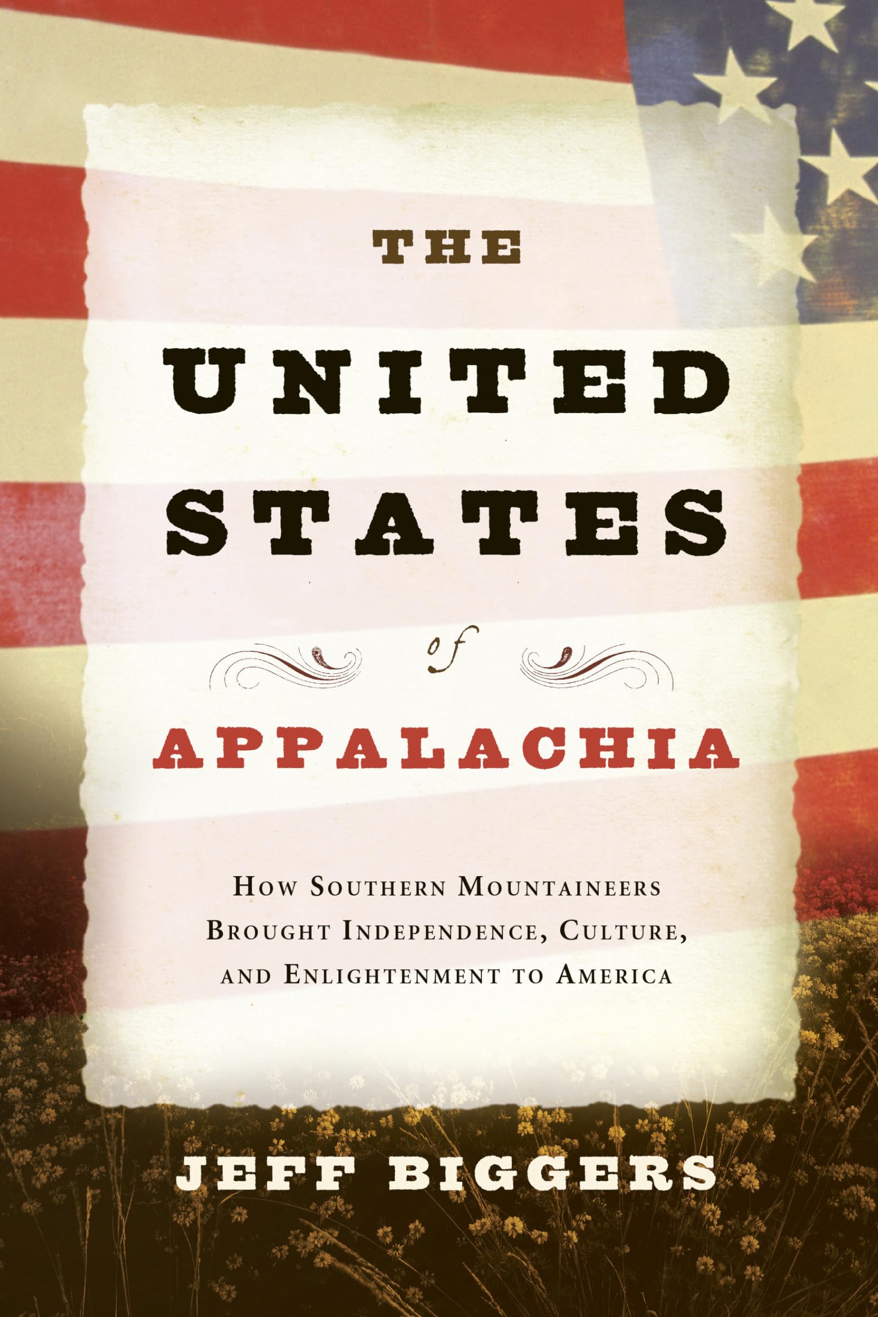 The United States Of Appalachia: How Southern Mountaineers Brought Independence, Culture, And Enlightenment To America