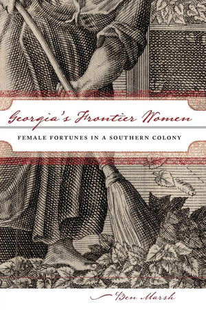 Georgia'S Frontier Women: Female Fortunes In A Southern Colony,New
