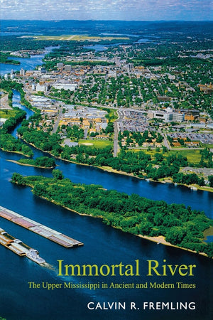 Immortal River: The Upper Mississippi In Ancient And Modern Times,New