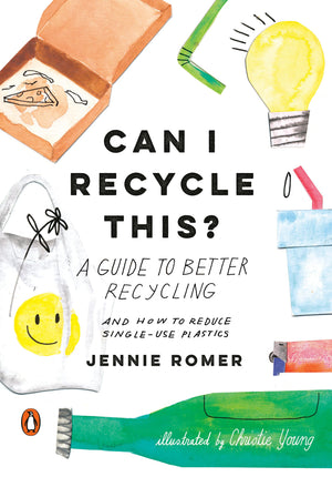 Can I Recycle This?: A Guide To Better Recycling And How To Reduce Singleuse Plastics