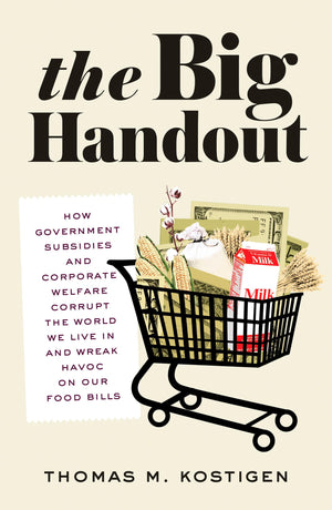 The Big Handout: How Government Subsidies and Corporate Welfare Corrupt the World We Live In and Wreak Havoc on Our Food Bills,Used