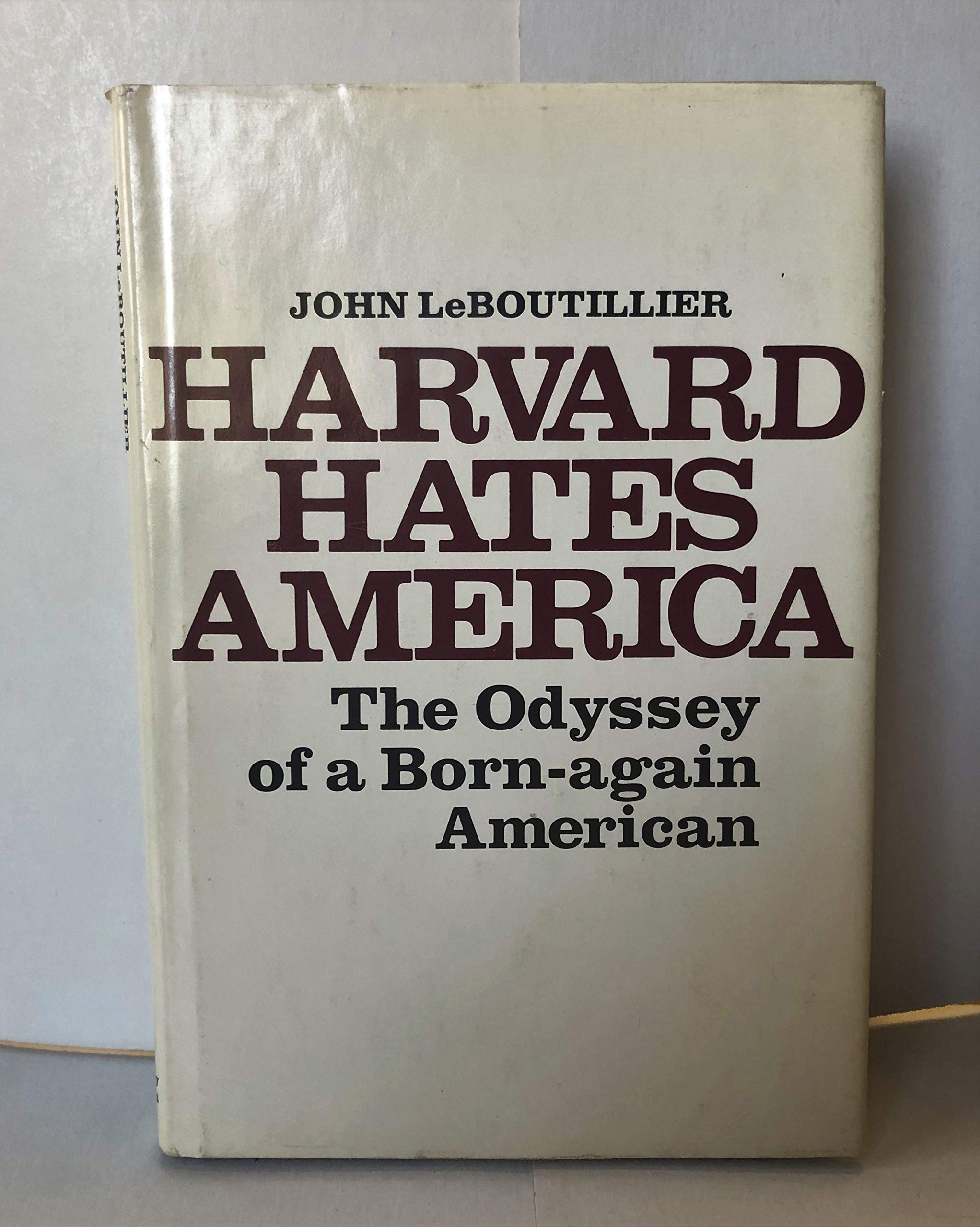 Harvard Hates America: The Odyssey Of A Bornagain American,New