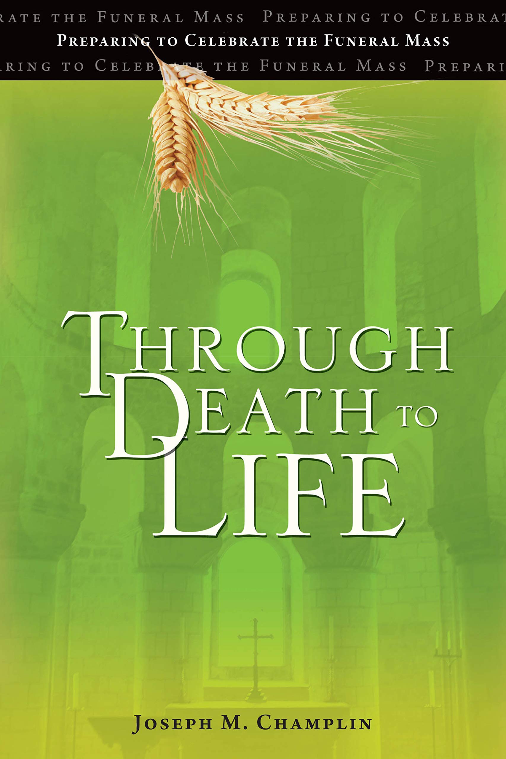 Through Death to Life: Preparing to Celebrate the Funeral Mass,New