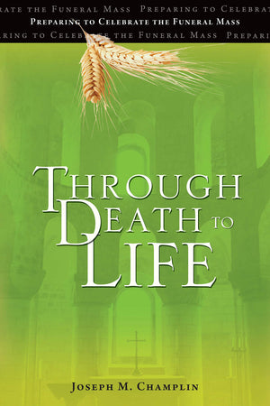 Through Death to Life: Preparing to Celebrate the Funeral Mass,New