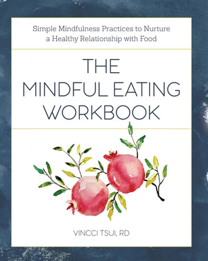 The Mindful Eating Workbook: Simple Mindfulness Practices To Nurture A Healthy Relationship With Food