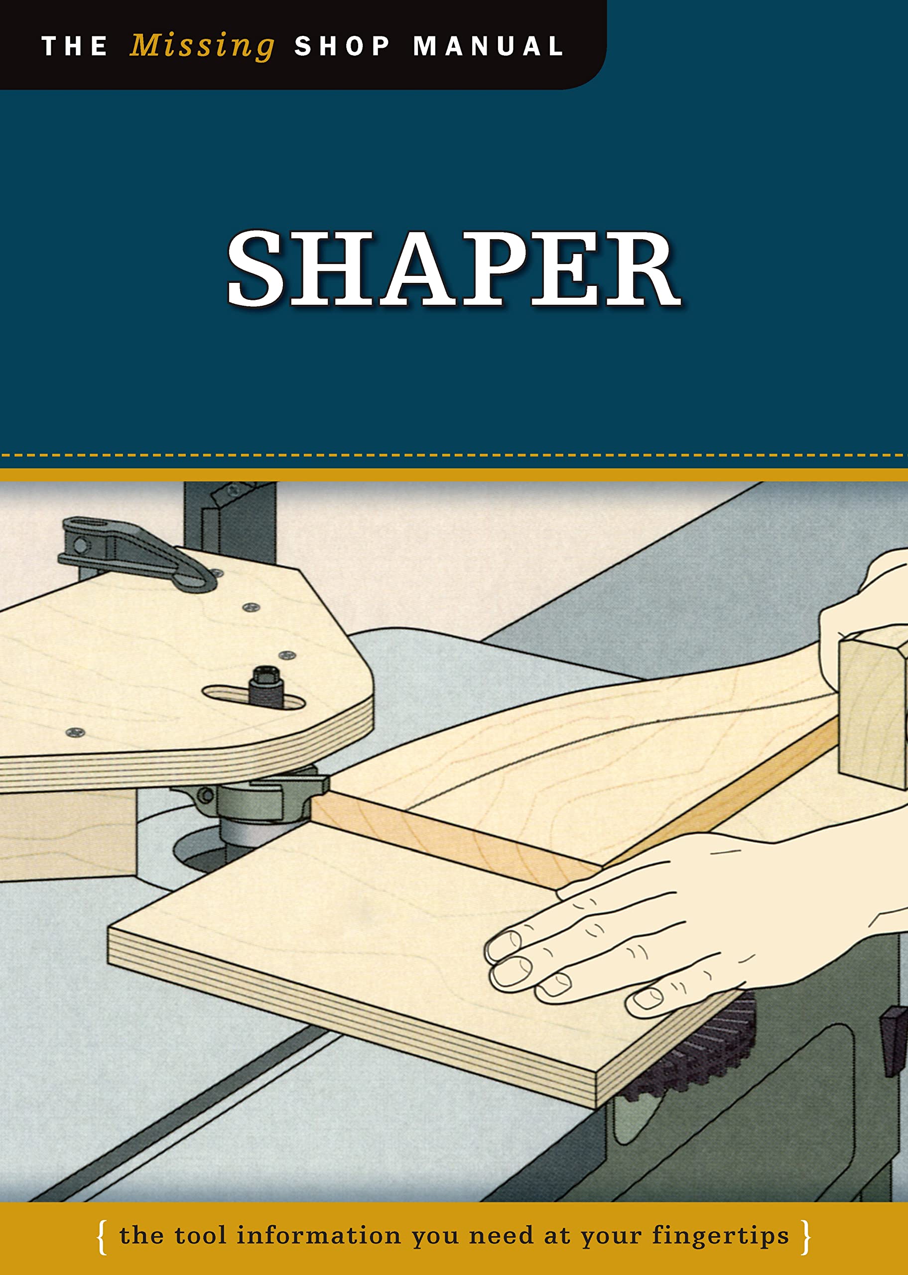 Shaper (Missing Shop Manual): The Tool Information You Need At Your Fingertips (Fox Chapel Publishing) Accessories, Setup, Makin