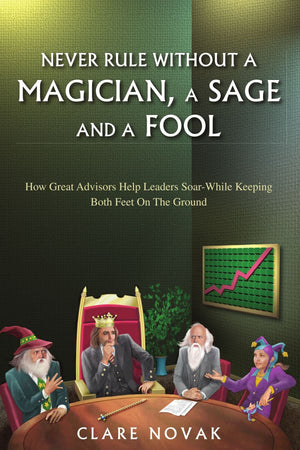 Never Rule Without A Magician, A Sage And A Fool: How Great Advisors Help Leaders SoarWhile Keeping Both Feet On The Ground,Used