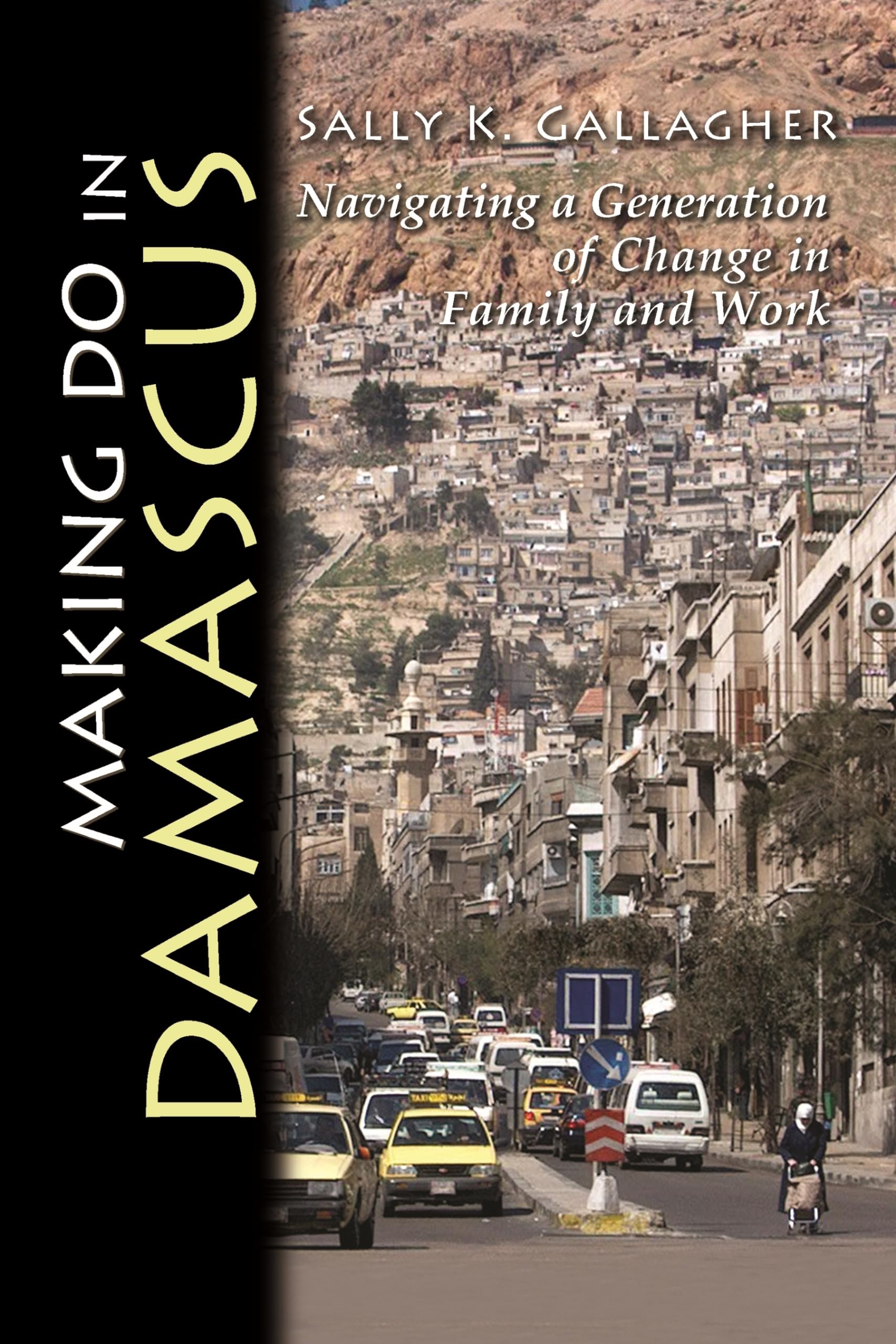 Making Do in Damascus: Navigating a Generation of Change in Family and Work (Contemporary Issues in the Middle East),Used