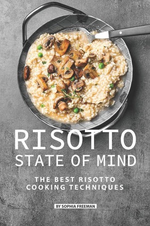 Risotto State of Mind: The Best Risotto Cooking Techniques,Used