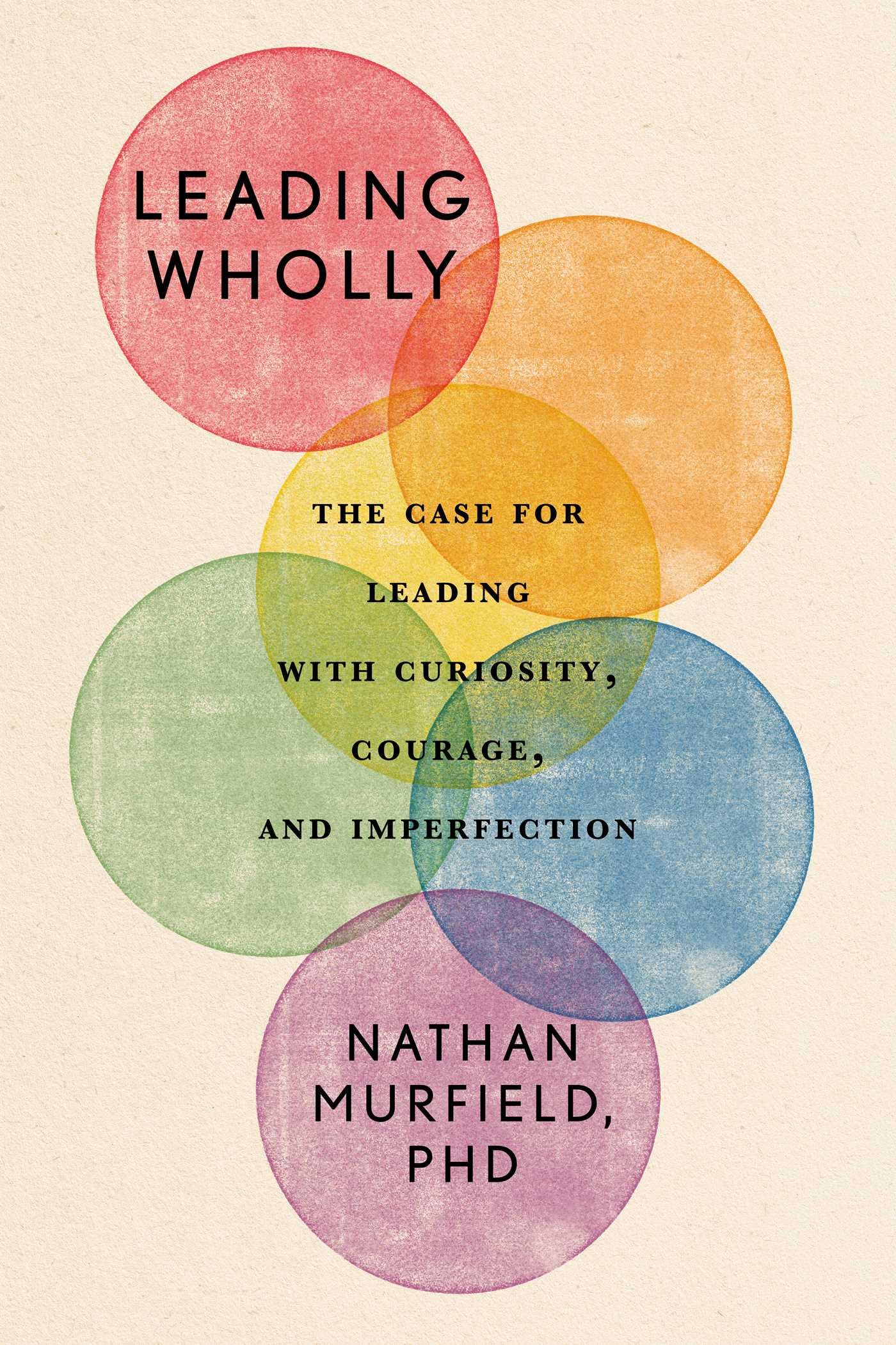 Leading Wholly: The Case For Leading With Curiosity, Courage, And Imperfection
