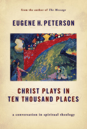 Christ Plays In Ten Thousand Places: A Conversation In Spiritual Theology,New