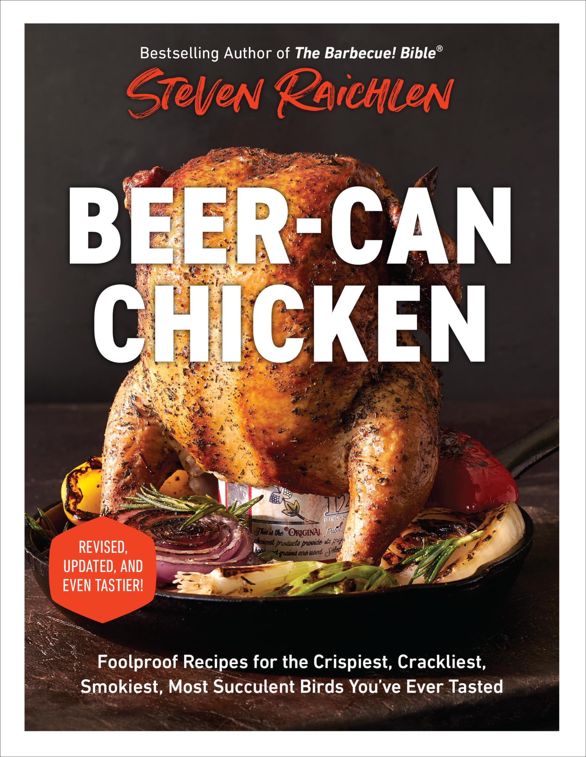 BeerCan Chicken: Foolproof Recipes for the Crispiest, Crackliest, Smokiest, Most Succulent Birds Youve Ever Tasted (Revised)