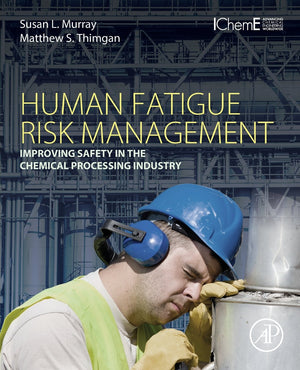 Human Fatigue Risk Management: Improving Safety in the Chemical Processing Industry,New
