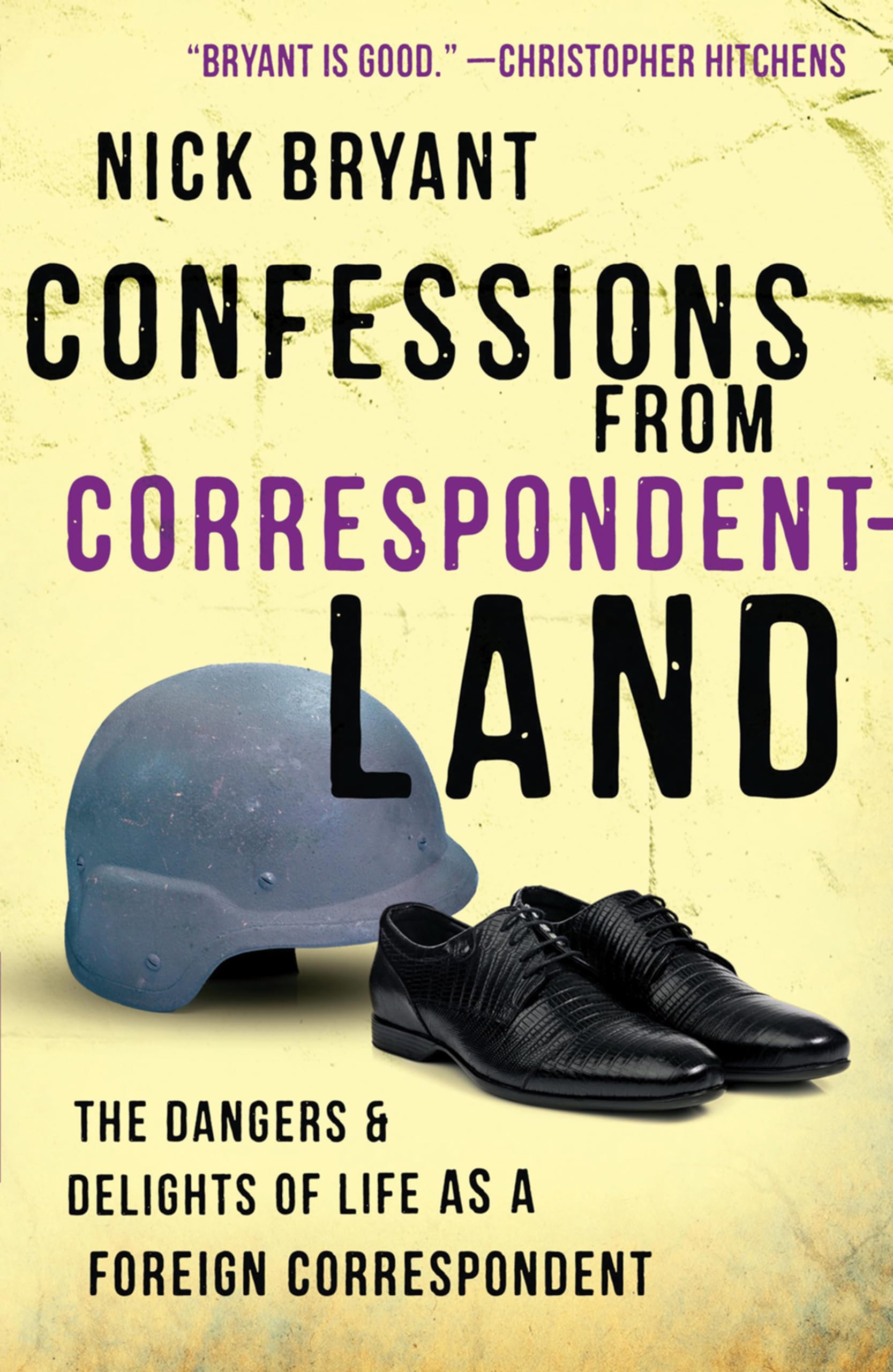 Confessions From Correspondentland: The Dangers And Delights Of Life As A Foreign Correspondent,Used