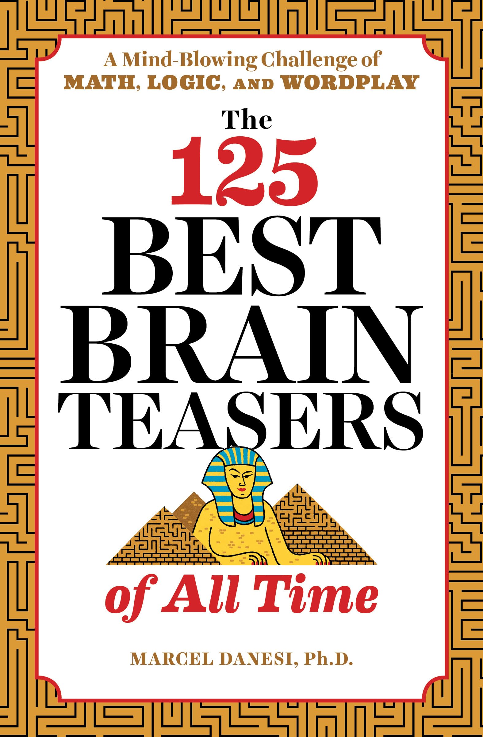The 125 Best Brain Teasers Of All Time: A Mindblowing Challenge Of Math, Logic, And Wordplay