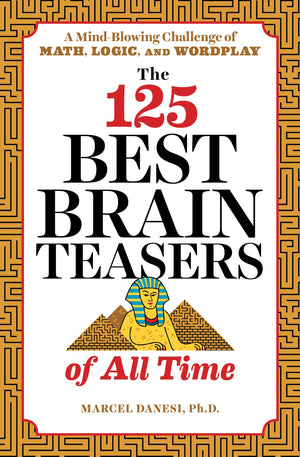 The 125 Best Brain Teasers Of All Time: A Mindblowing Challenge Of Math, Logic, And Wordplay