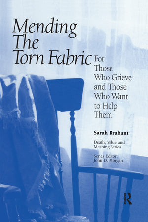 Mending the Torn Fabric: For Those Who Grieve and Those Who Want to Help Them (Death, Value and Meaning Series),New