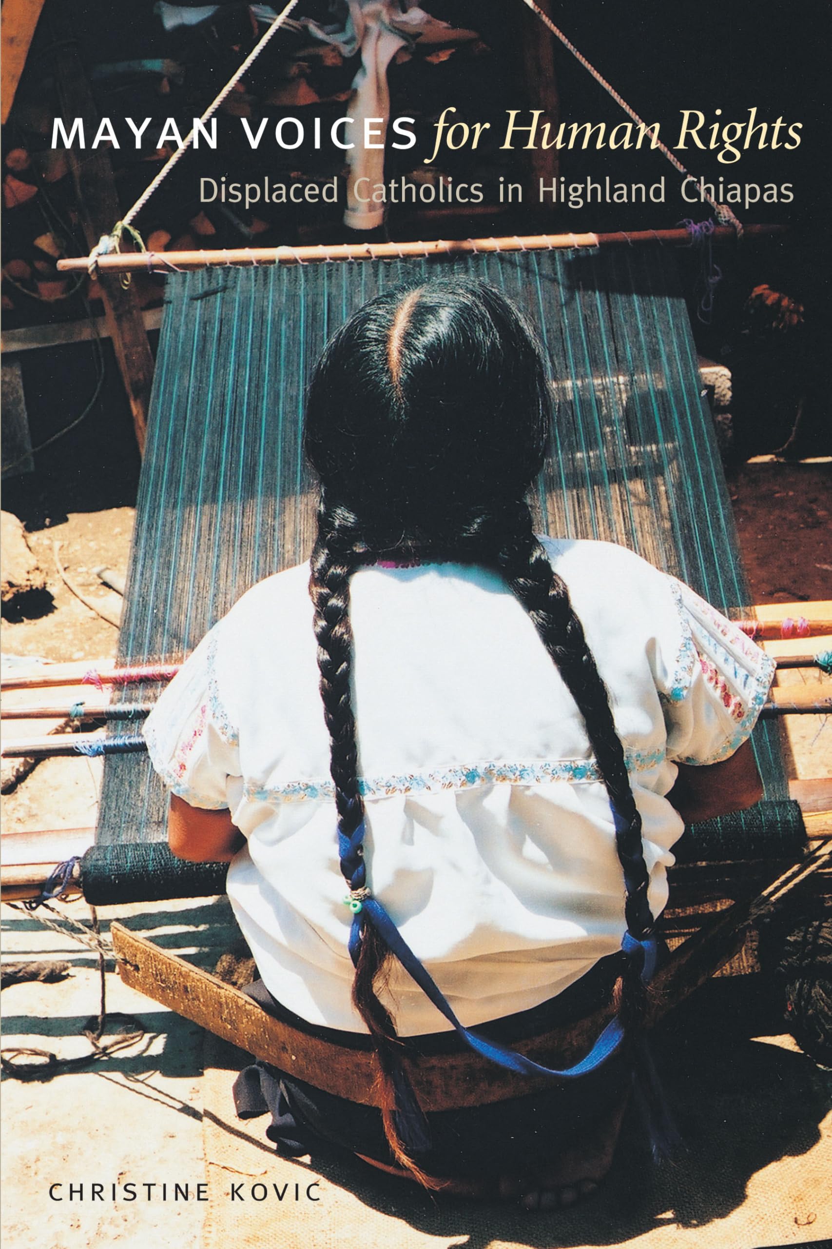 Mayan Voices for Human Rights: Displaced Catholics in Highland Chiapas (Louann Atkins Temple Women & Culture Series),New