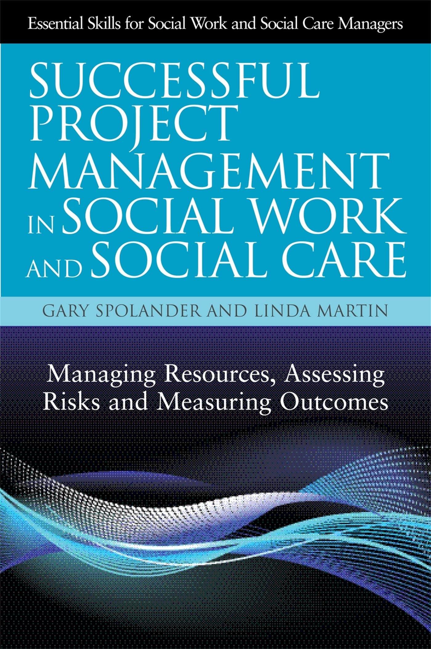 Successful Project Management in Social Work and Social Care: Managing Resources, Assessing Risks and Measuring Outcomes (Essent,New