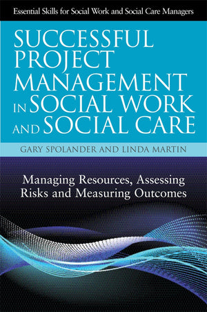Successful Project Management in Social Work and Social Care: Managing Resources, Assessing Risks and Measuring Outcomes (Essent,New
