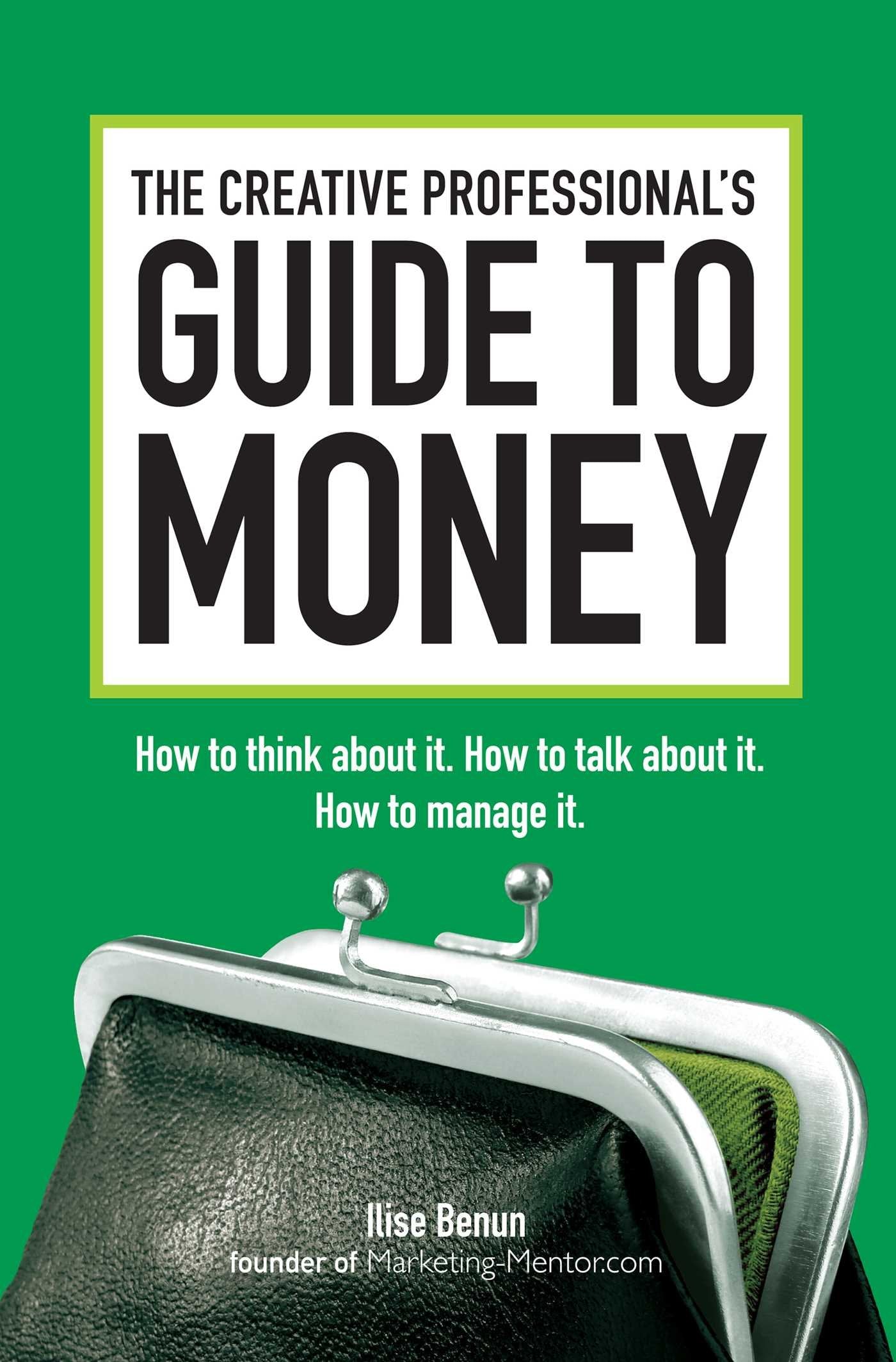 The Creative Professional'S Guide To Money: How To Think About It, How To Talk About It, How To Manage It,New