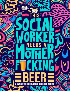 This Social Worker Needs A Mother F*Cking Beer: A Swear Word Coloring Book For Adults,New