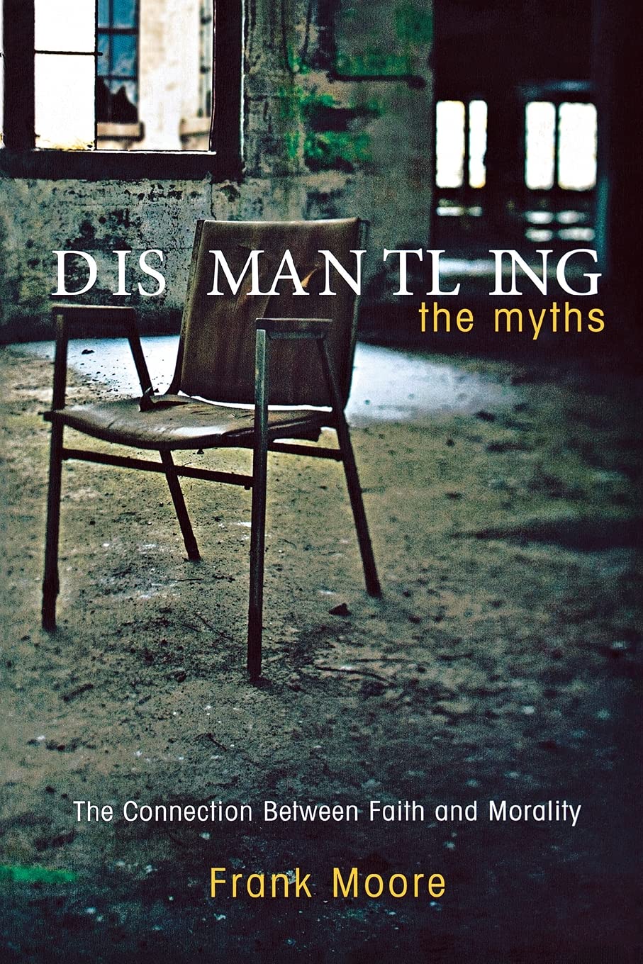 Dismantling The Myths: The Connection Between Faith And Morality,New