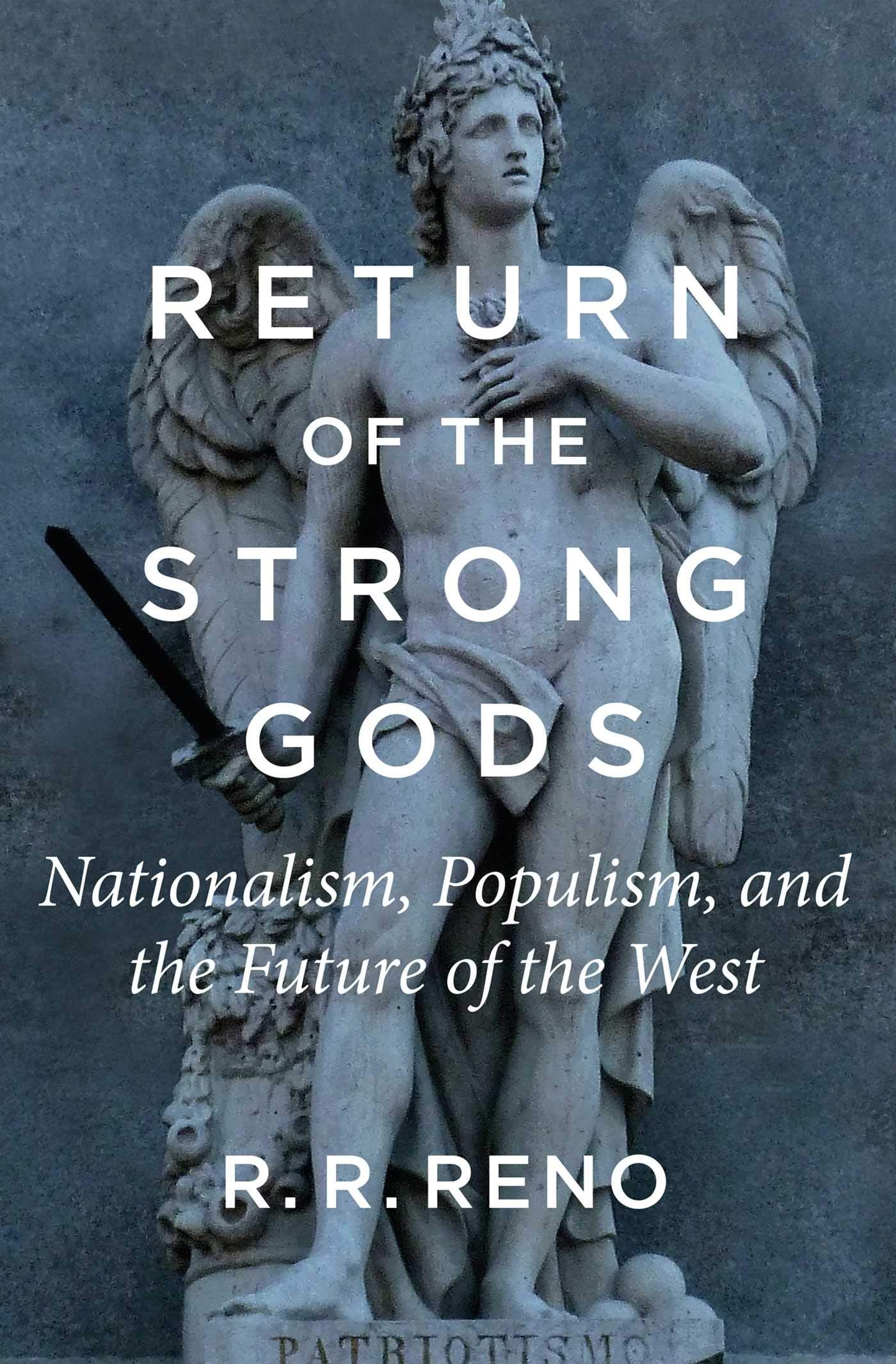 Return Of The Strong Gods: Nationalism, Populism, And The Future Of The West